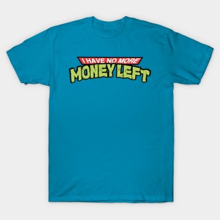 I Have No More Money Left T-Shirt